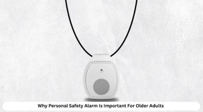 Why a Personal Safety Alarm Is Important For Older Adults