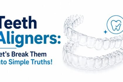 Teeth Aligners_ Let’s Break Them into Simple Truths!