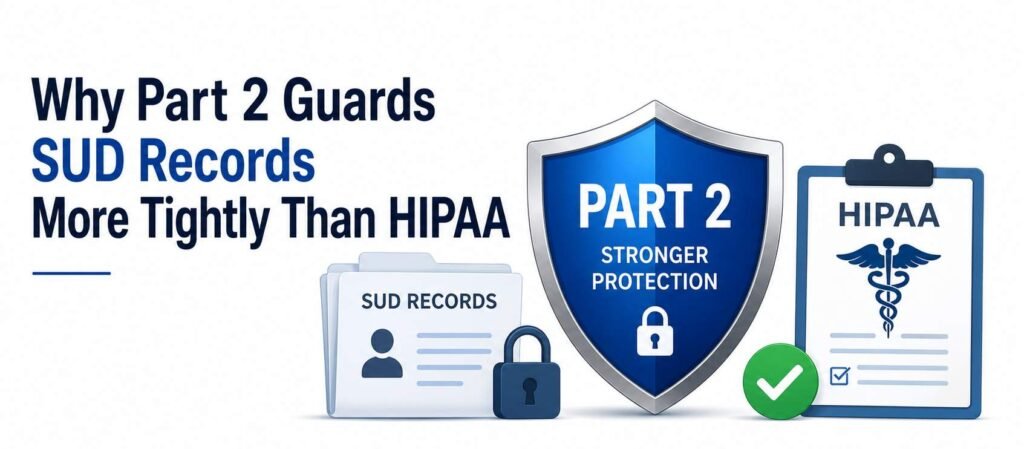 Why Part 2 Guards SUD Records More Tightly Than HIPAA