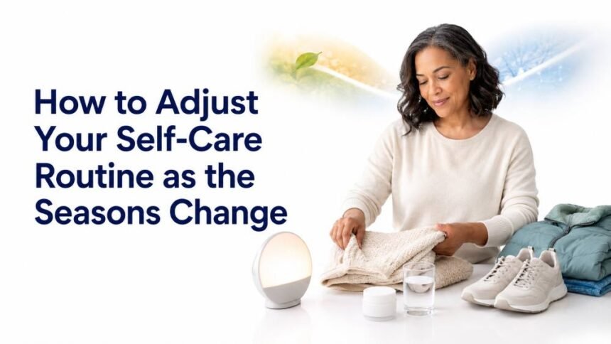 Seasonal Wellness Routines: Adjusting Your Self-Care Habits as the Weather Changes